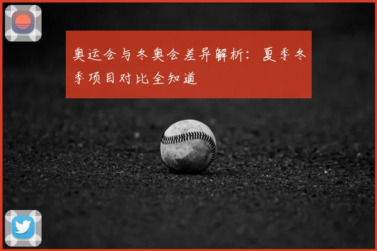 奥运会与冬奥会差异解析：夏季冬季项目对比全知道