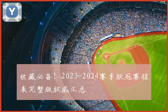 收藏必备！2023-2024赛季欧冠赛程表完整版权威汇总