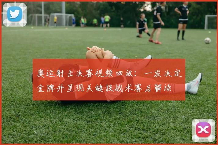 奥运射击决赛视频回放：一发决定金牌并呈现关键技战术赛后解读